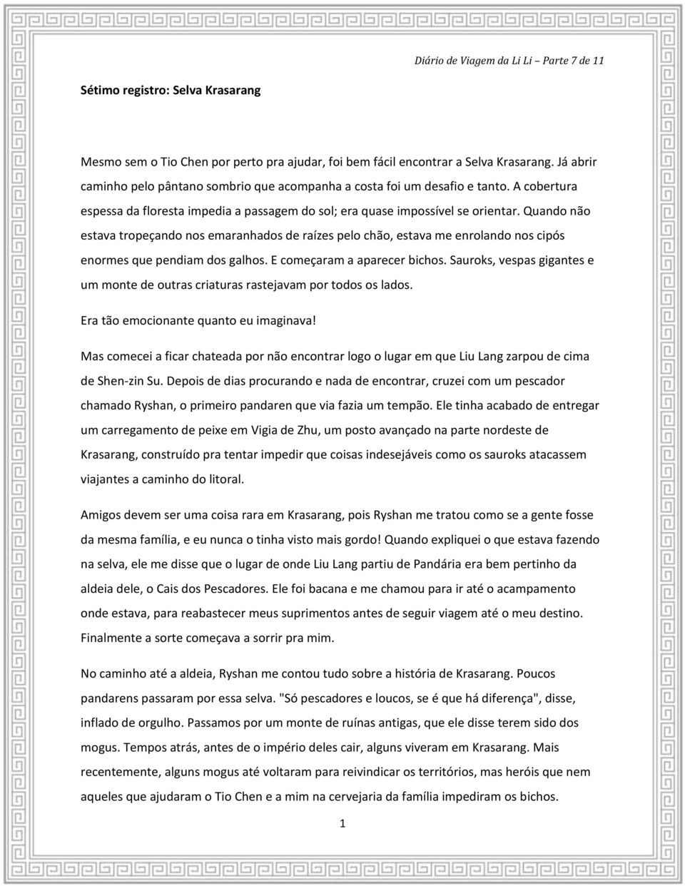 Quando não estava tropeçando nos emaranhados de raízes pelo chão, estava me enrolando nos cipós enormes que pendiam dos galhos. E começaram a aparecer bichos.