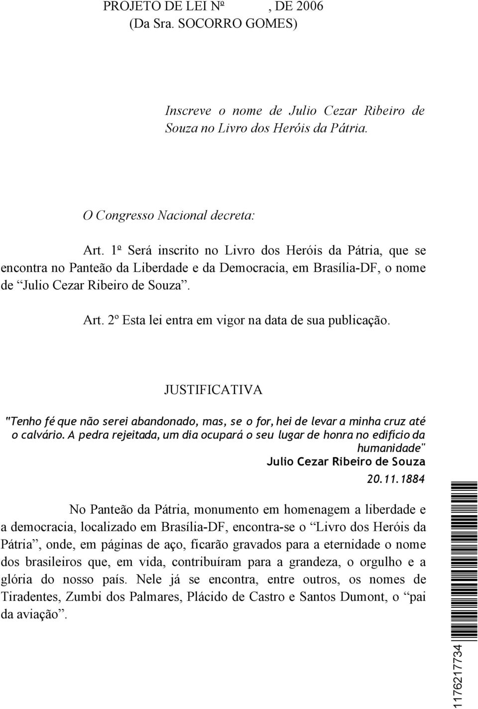 2º Esta lei entra em vigor na data de sua publicação. JUSTIFICATIVA Tenho fé que não serei abandonado, mas, se o for, hei de levar a minha cruz até o calvário.