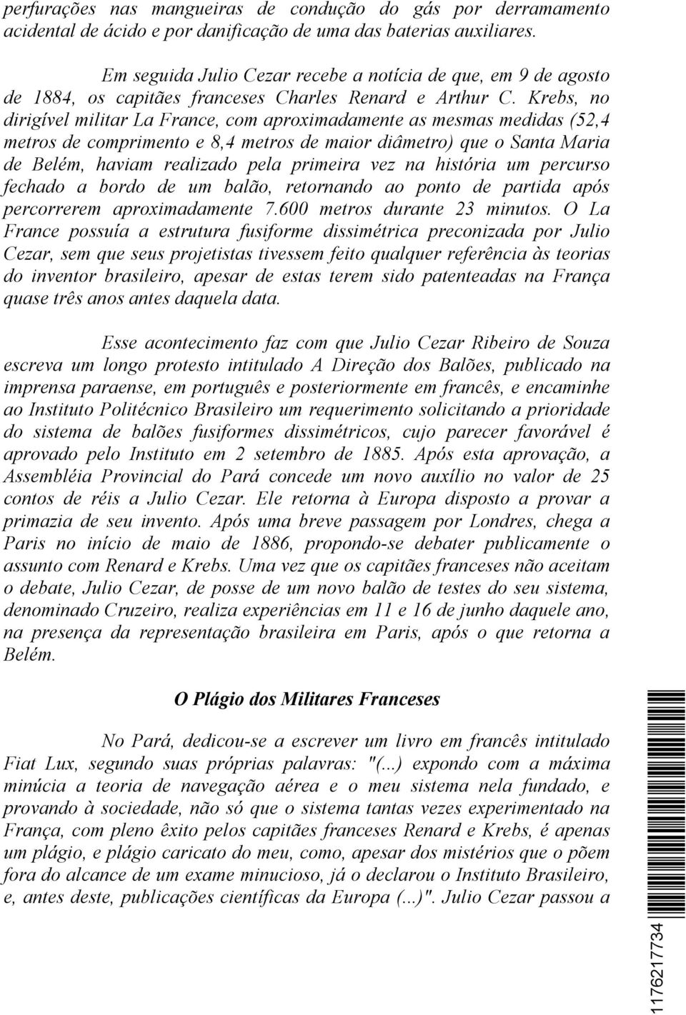 Krebs, no dirigível militar La France, com aproximadamente as mesmas medidas (52,4 metros de comprimento e 8,4 metros de maior diâmetro) que o Santa Maria de Belém, haviam realizado pela primeira vez