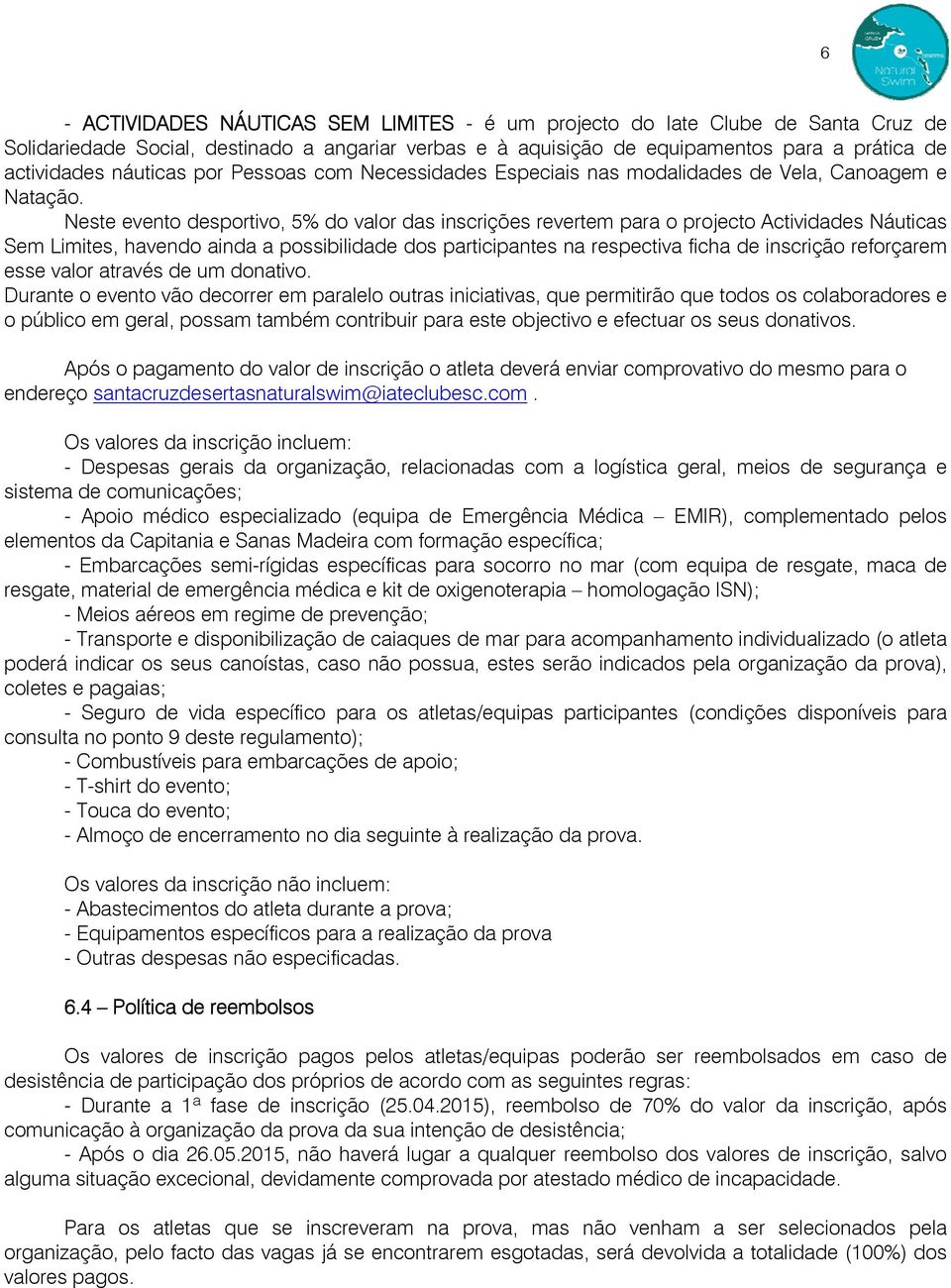 Neste evento desportivo, 5% do valor das inscrições revertem para o projecto Actividades Náuticas Sem Limites, havendo ainda a possibilidade dos participantes na respectiva ficha de inscrição