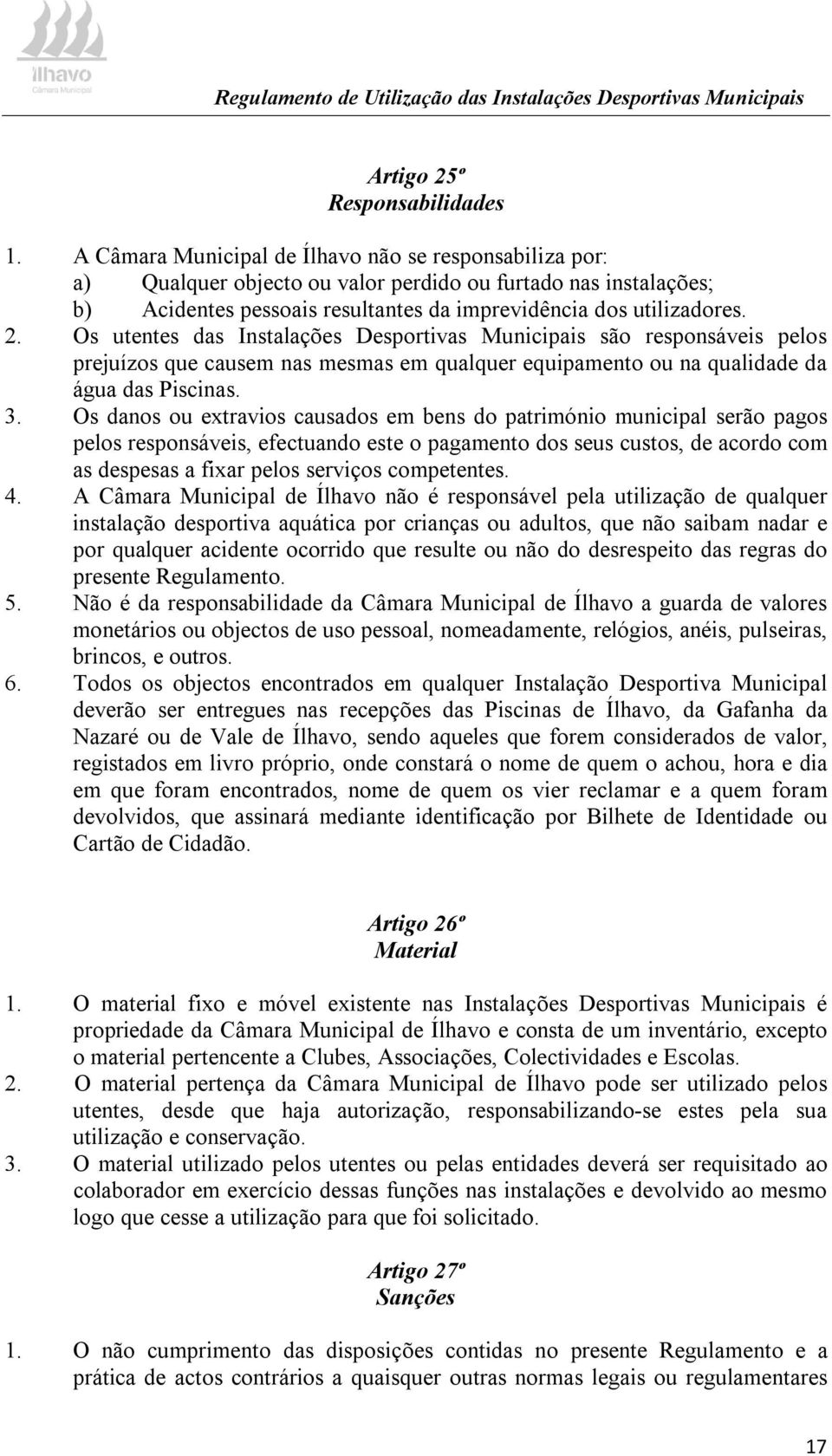 Os utentes das Instalações Desportivas Municipais são responsáveis pelos prejuízos que causem nas mesmas em qualquer equipamento ou na qualidade da água das Piscinas. 3.