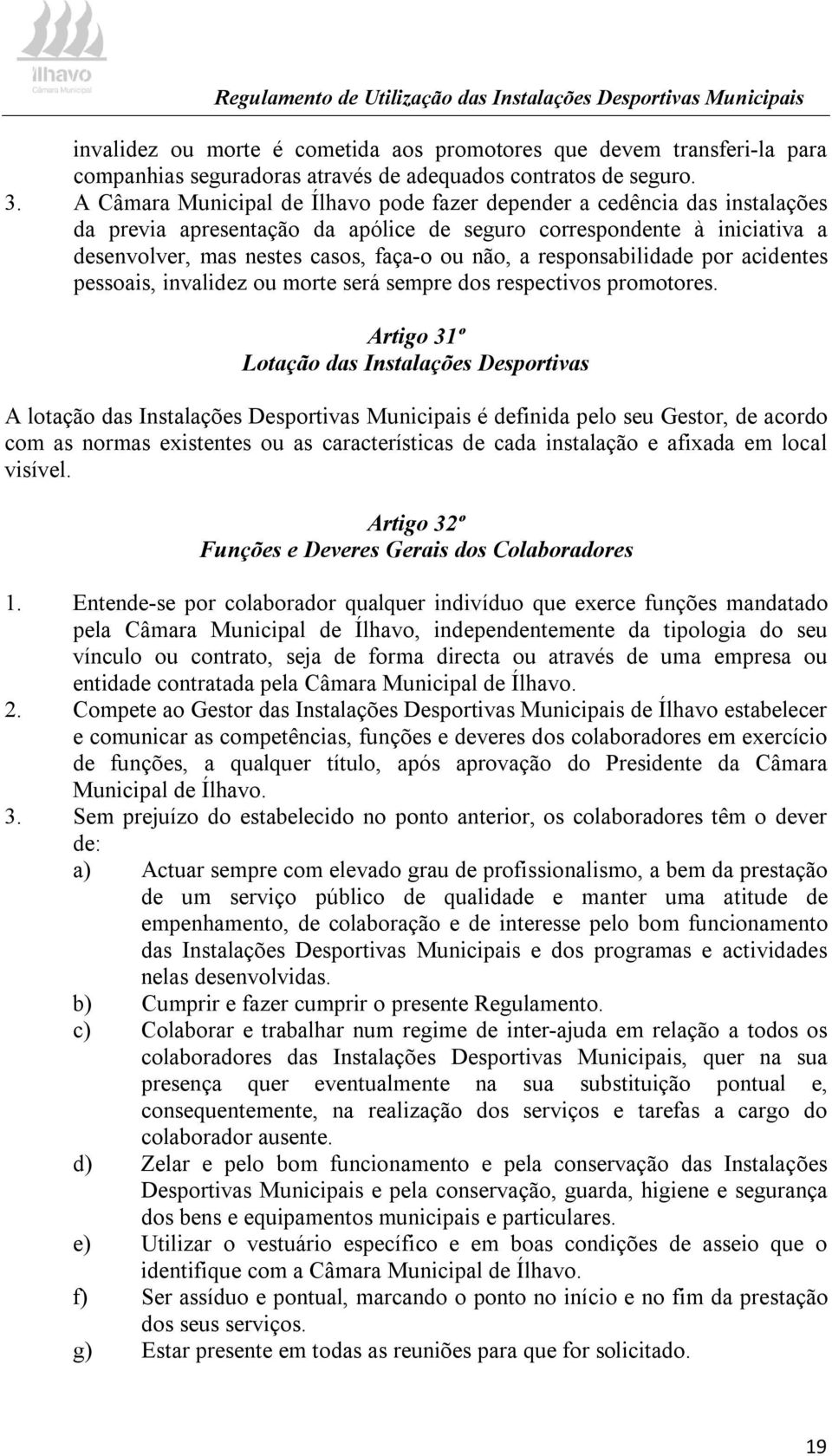 A Câmara Municipal de Ílhavo pode fazer depender a cedência das instalações da previa apresentação da apólice de seguro correspondente à iniciativa a desenvolver, mas nestes casos, faça-o ou não, a