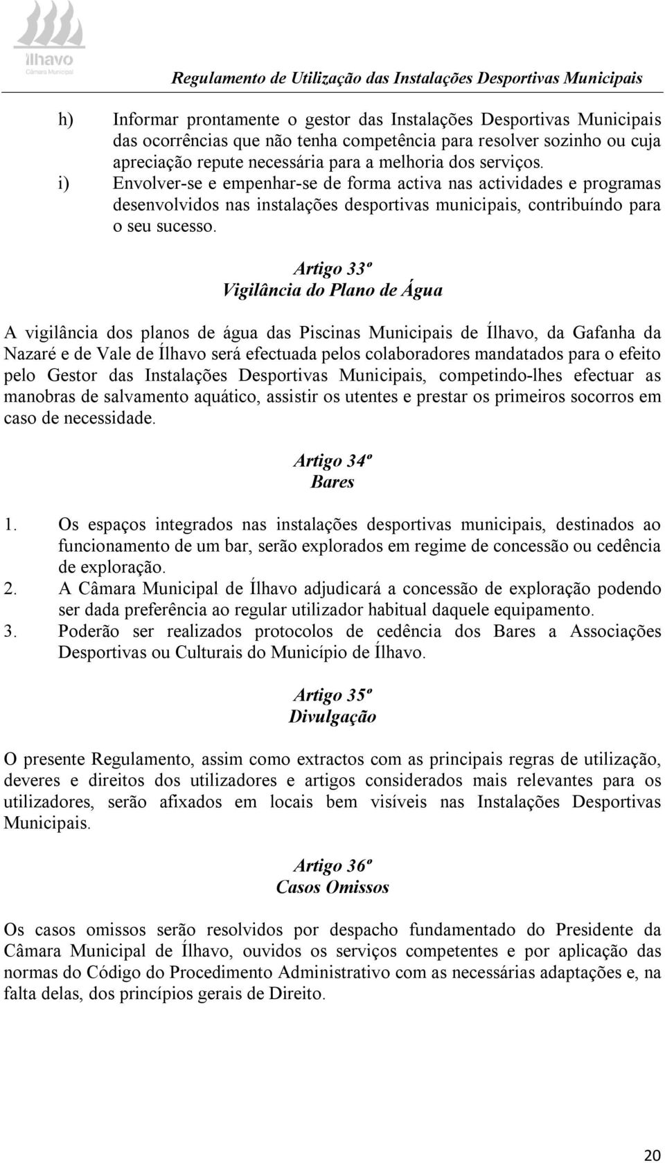 Artigo 33º Vigilância do Plano de Água A vigilância dos planos de água das Piscinas Municipais de Ílhavo, da Gafanha da Nazaré e de Vale de Ílhavo será efectuada pelos colaboradores mandatados para o