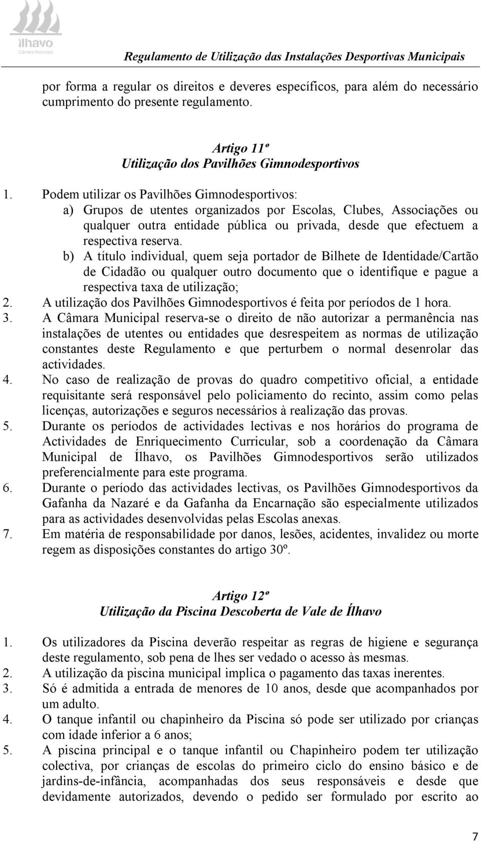 b) A título individual, quem seja portador de Bilhete de Identidade/Cartão de Cidadão ou qualquer outro documento que o identifique e pague a respectiva taxa de utilização; 2.