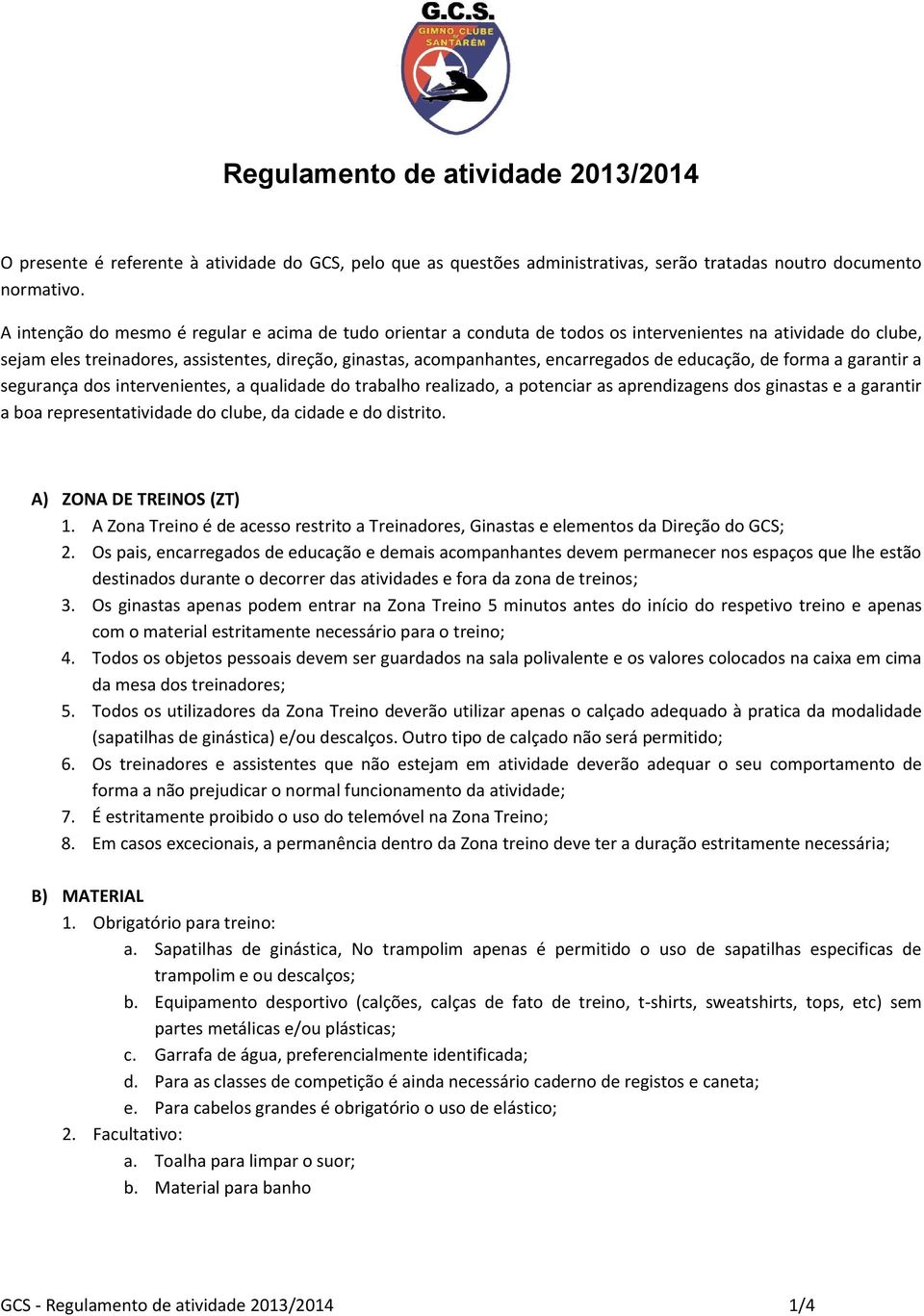 de educação, de forma a garantir a segurança dos intervenientes, a qualidade do trabalho realizado, a potenciar as aprendizagens dos ginastas e a garantir a boa representatividade do clube, da cidade