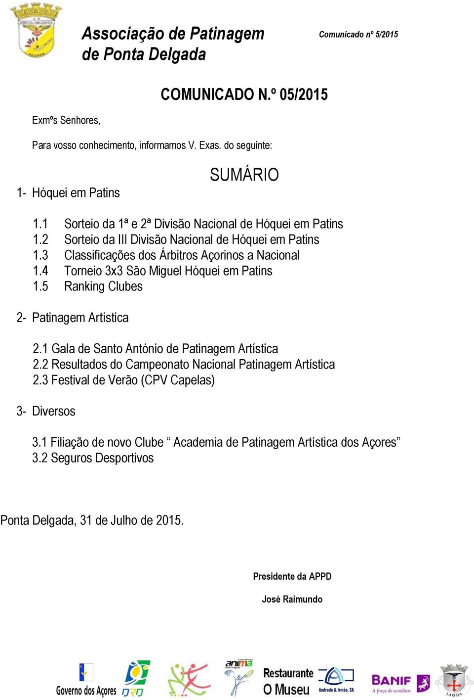 4 Torneio 3x3 São Miguel Hóquei em Patins 1.5 Ranking Clubes 2- Patinagem Artística 2.1 Gala de Santo António de Patinagem Artística 2.