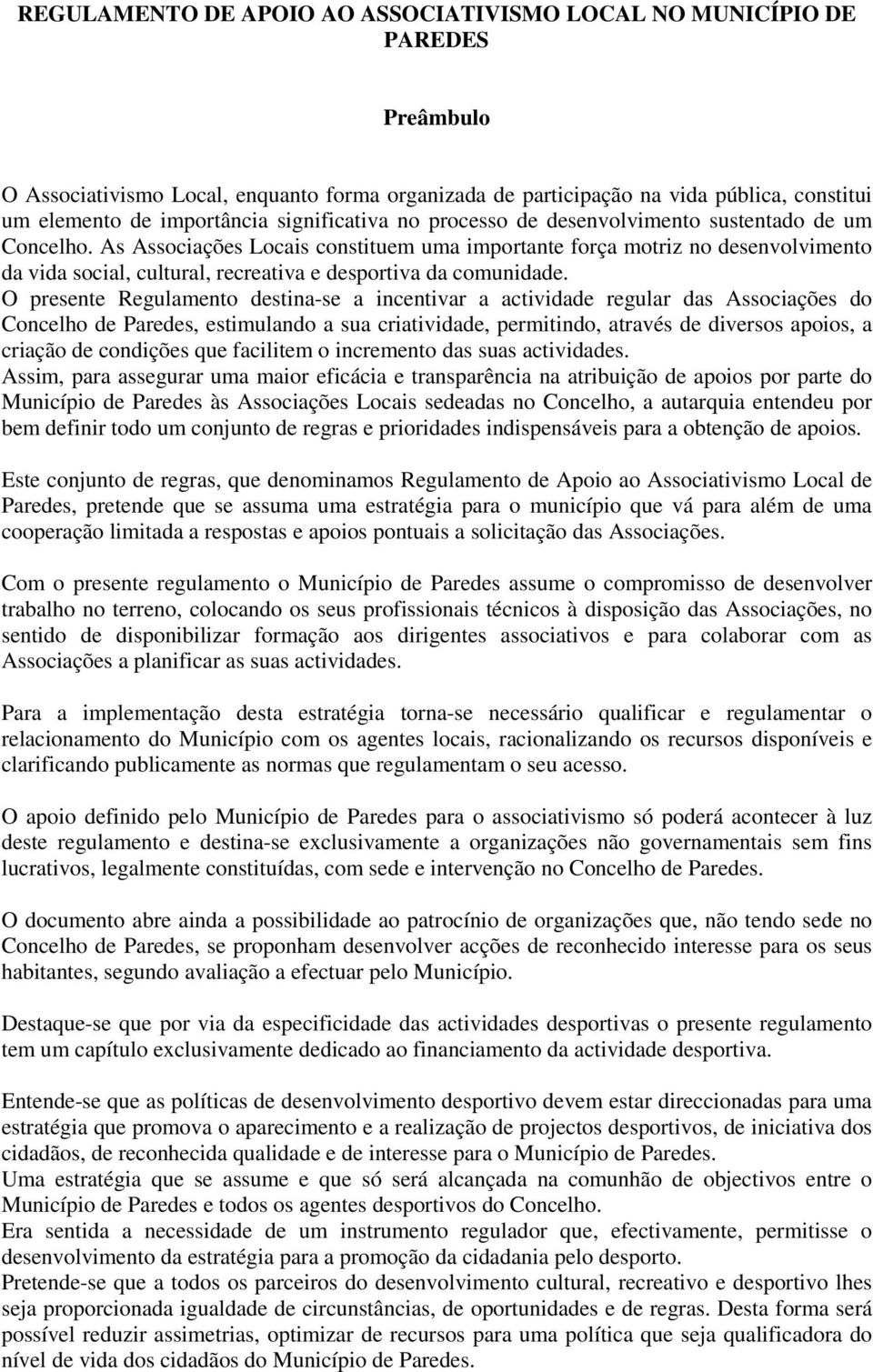 As Associações Locais constituem uma importante força motriz no desenvolvimento da vida social, cultural, recreativa e desportiva da comunidade.