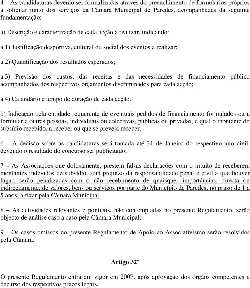 3) Previsão dos custos, das receitas e das necessidades de financiamento público acompanhados dos respectivos orçamentos discriminados para cada acção; a.