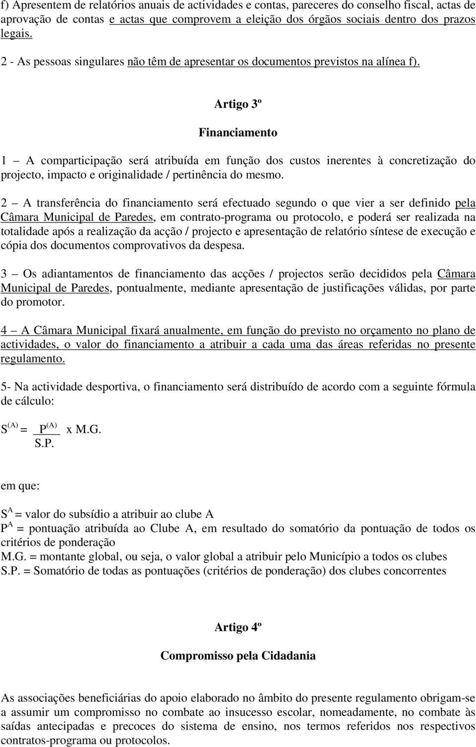 Artigo 3º Financiamento 1 A comparticipação será atribuída em função dos custos inerentes à concretização do projecto, impacto e originalidade / pertinência do mesmo.