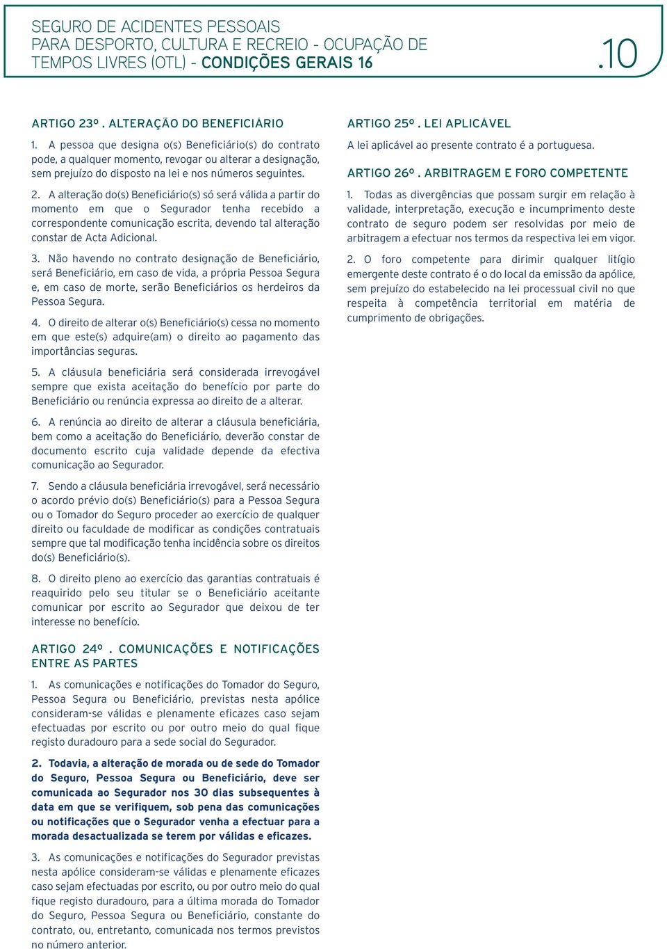 A alteração do(s) Beneficiário(s) só será válida a partir do momento em que o Segurador tenha recebido a correspondente comunicação escrita, devendo tal alteração constar de Acta Adicional. 3.