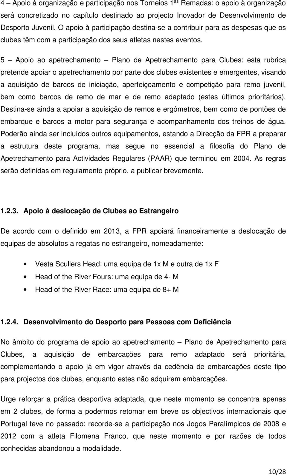 5 Apoio ao apetrechamento Plano de Apetrechamento para Clubes: esta rubrica pretende apoiar o apetrechamento por parte dos clubes existentes e emergentes, visando a aquisição de barcos de iniciação,