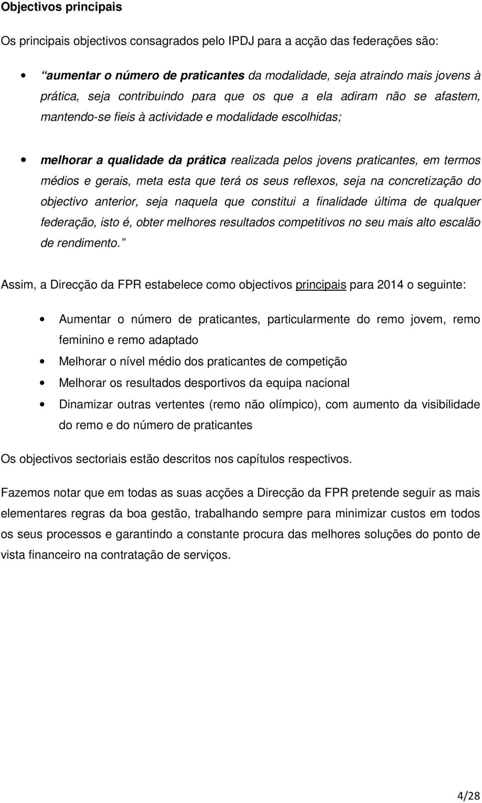 e gerais, meta esta que terá os seus reflexos, seja na concretização do objectivo anterior, seja naquela que constitui a finalidade última de qualquer federação, isto é, obter melhores resultados