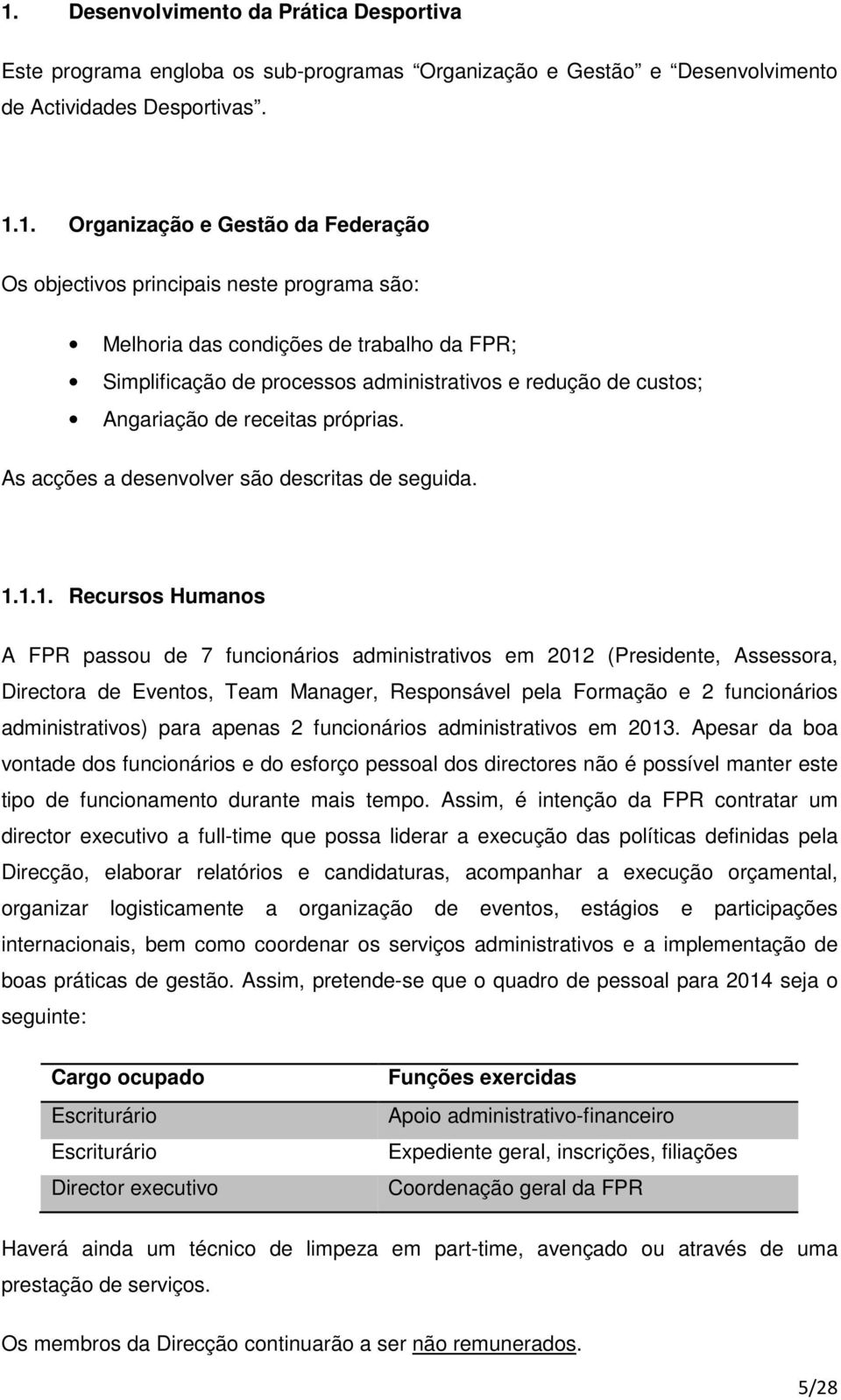 As acções a desenvolver são descritas de seguida. 1.