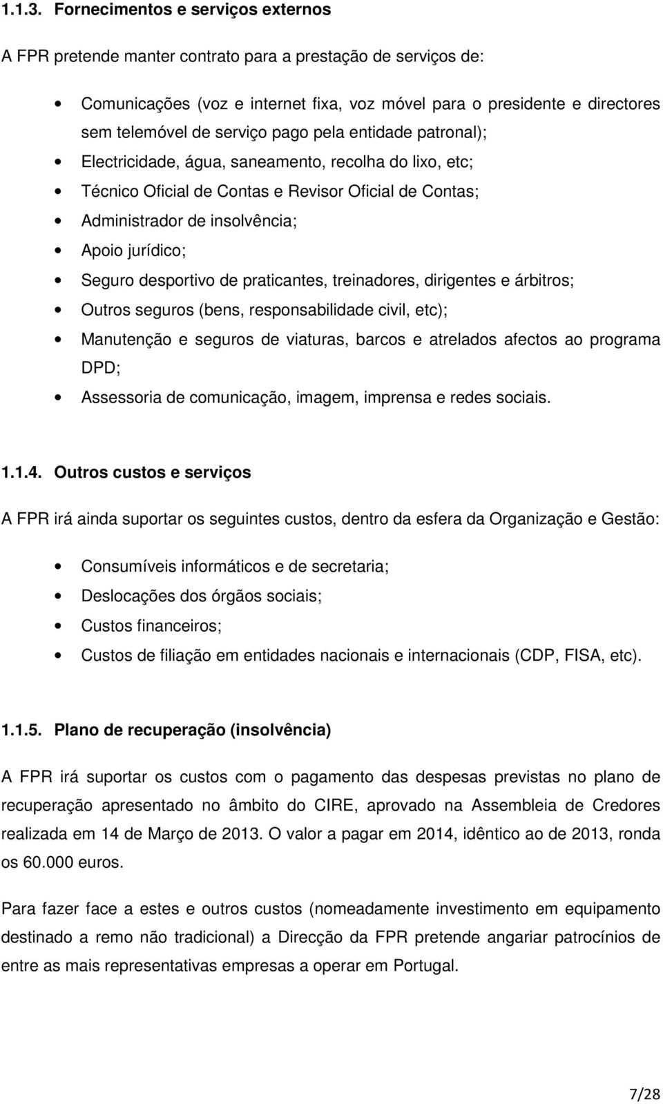 pago pela entidade patronal); Electricidade, água, saneamento, recolha do lixo, etc; Técnico Oficial de Contas e Revisor Oficial de Contas; Administrador de insolvência; Apoio jurídico; Seguro