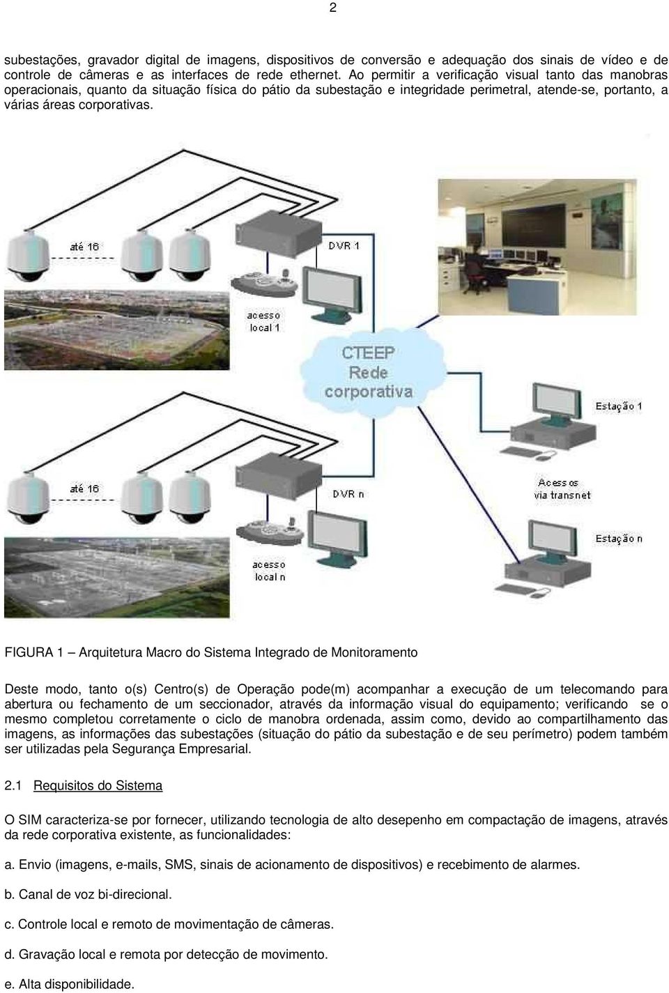 FIGURA 1 Arquitetura Macro do Sistema Integrado de Monitoramento Deste modo, tanto o(s) Centro(s) de Operação pode(m) acompanhar a execução de um telecomando para abertura ou fechamento de um