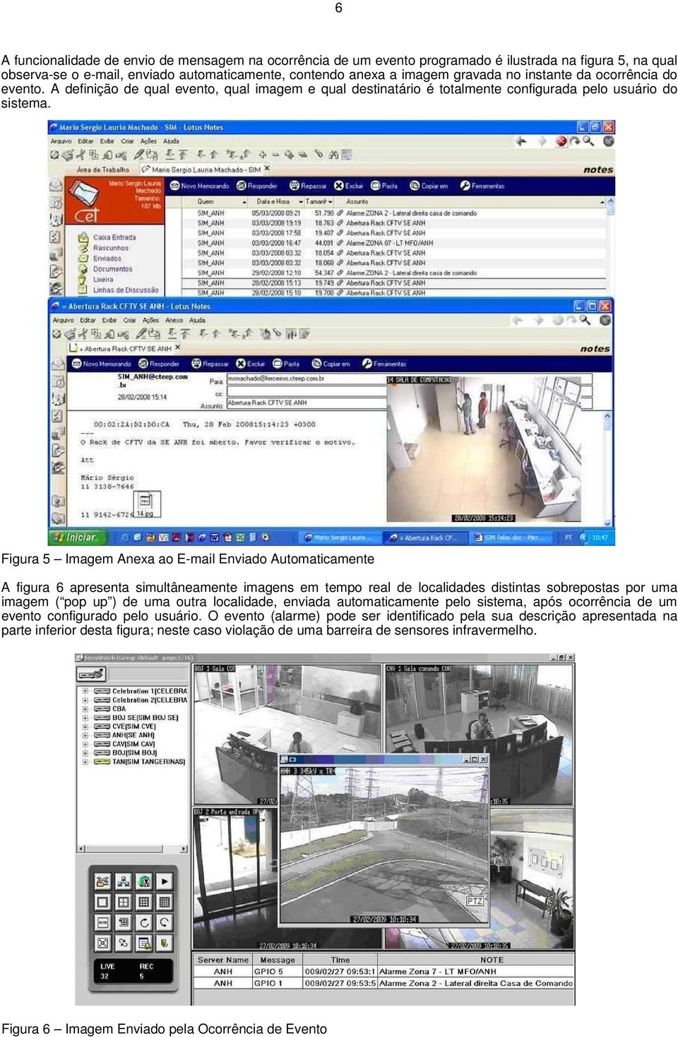 Figura 5 Imagem Anexa ao E-mail Enviado Automaticamente A figura 6 apresenta simultâneamente imagens em tempo real de localidades distintas sobrepostas por uma imagem ( pop up ) de uma outra