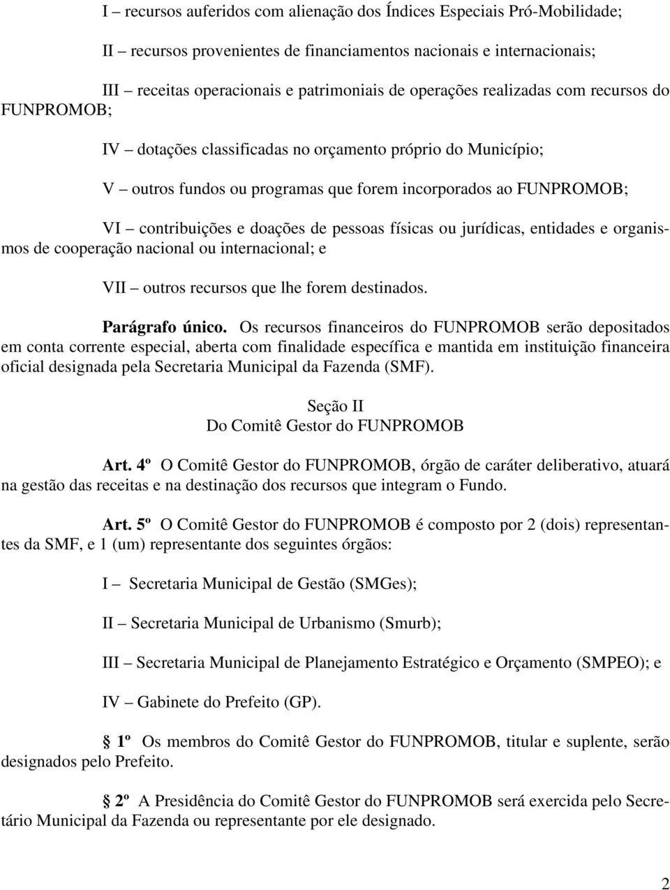 pessoas físicas ou jurídicas, entidades e organismos de cooperação nacional ou internacional; e VII outros recursos que lhe forem destinados. Parágrafo único.