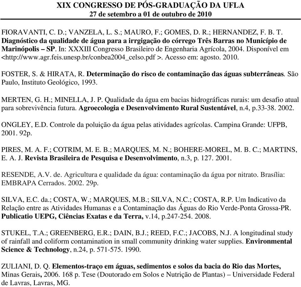 São Pulo, Instituto Gológio, 1993. MERTEN, G. H.; MINELLA, J. P. Quli águ m is hirográis ruris: um sio tul pr sorvivêni utur. Agroologi Dsnvolvimnto Rurl Sustntávl, n.4, p.33-38. 2002. ONGLEY, E.D. Control poluição águ pls tivis gríols.