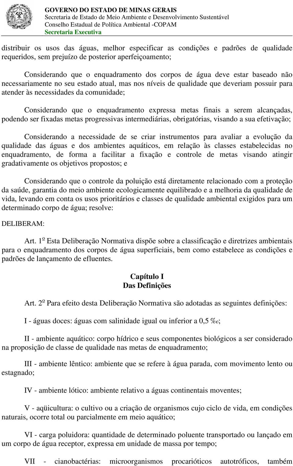 finais a serem alcançadas, podendo ser fixadas metas progressivas intermediárias, obrigatórias, visando a sua efetivação; Considerando a necessidade de se criar instrumentos para avaliar a evolução