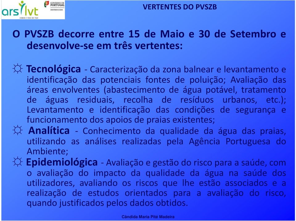 ); Levantamento e identificação das condições de segurança e funcionamento dos apoios de praias existentes; Analítica - Conhecimento da qualidade da água das praias, utilizando as análises realizadas