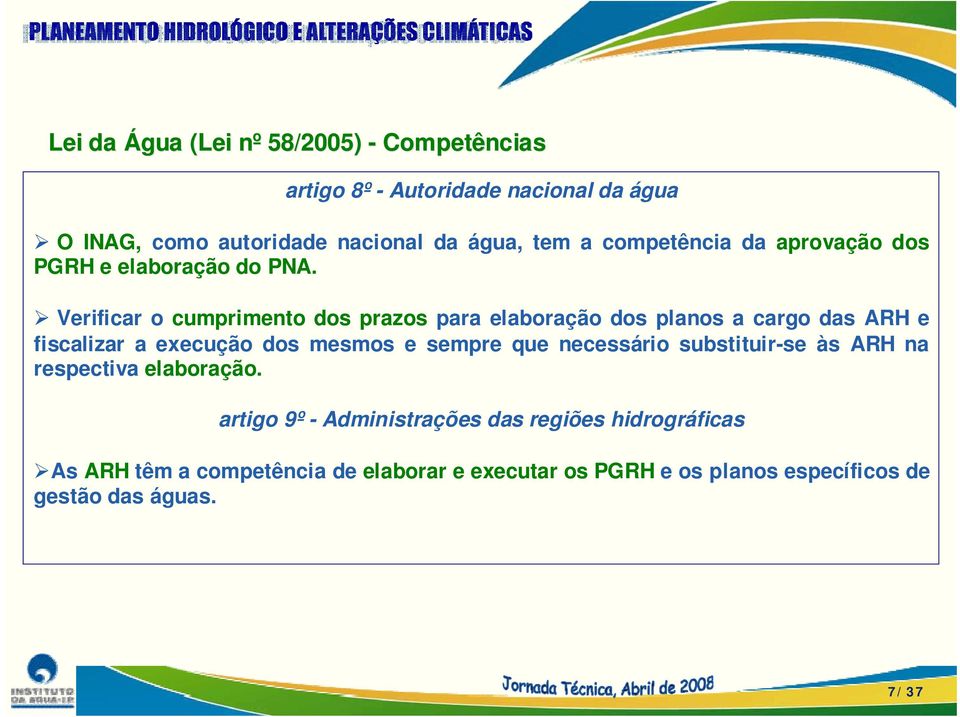 Verificar o cumprimento dos prazos para elaboração dos planos a cargo das ARH e fiscalizar a execução dos mesmos e sempre que