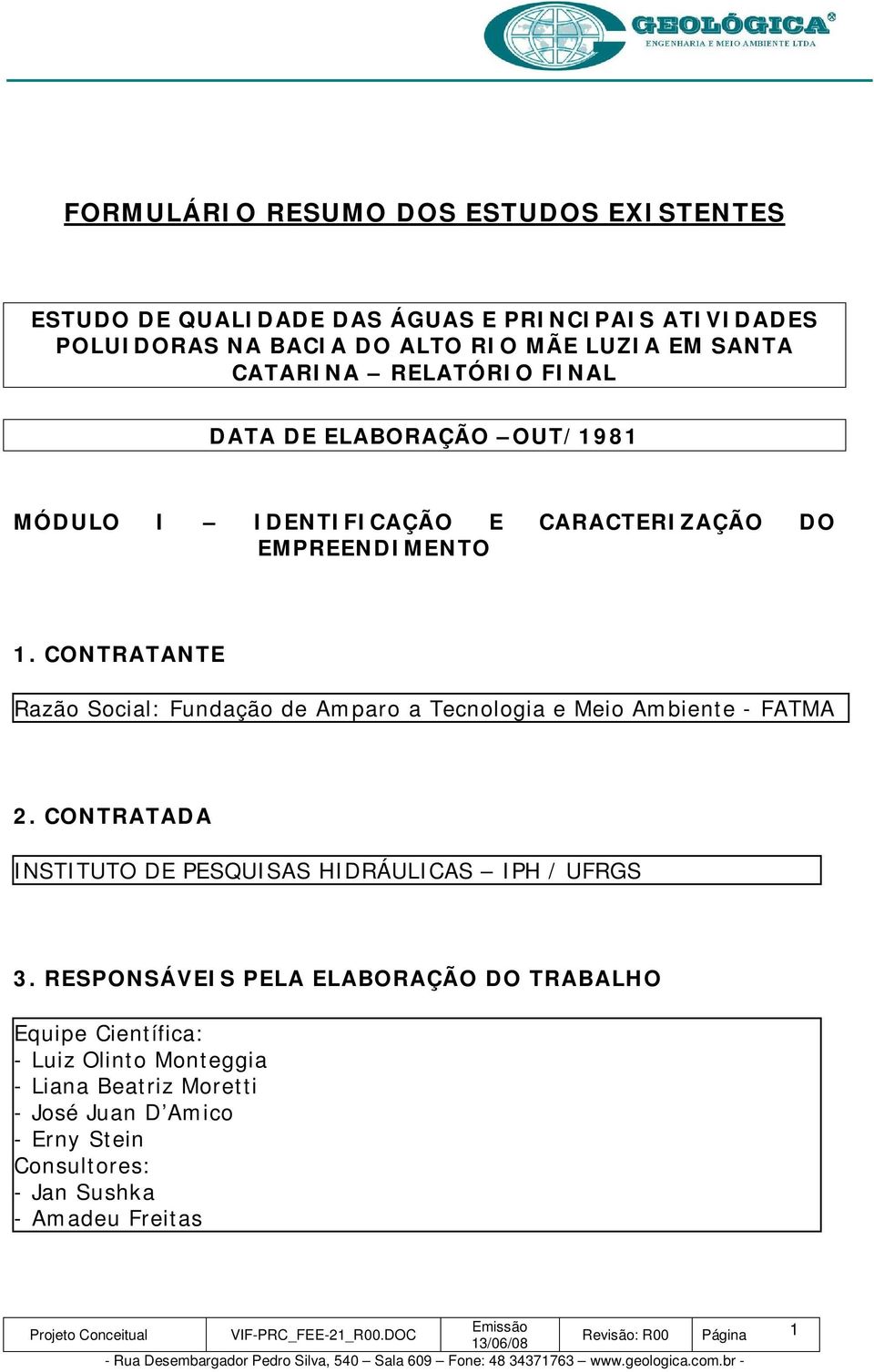 CONTRATANTE Razão Social: Fundação de Amparo a Tecnologia e Meio Ambiente - FATMA 2. CONTRATADA INSTITUTO DE PESQUISAS HIDRÁULICAS IPH / UFRGS 3.