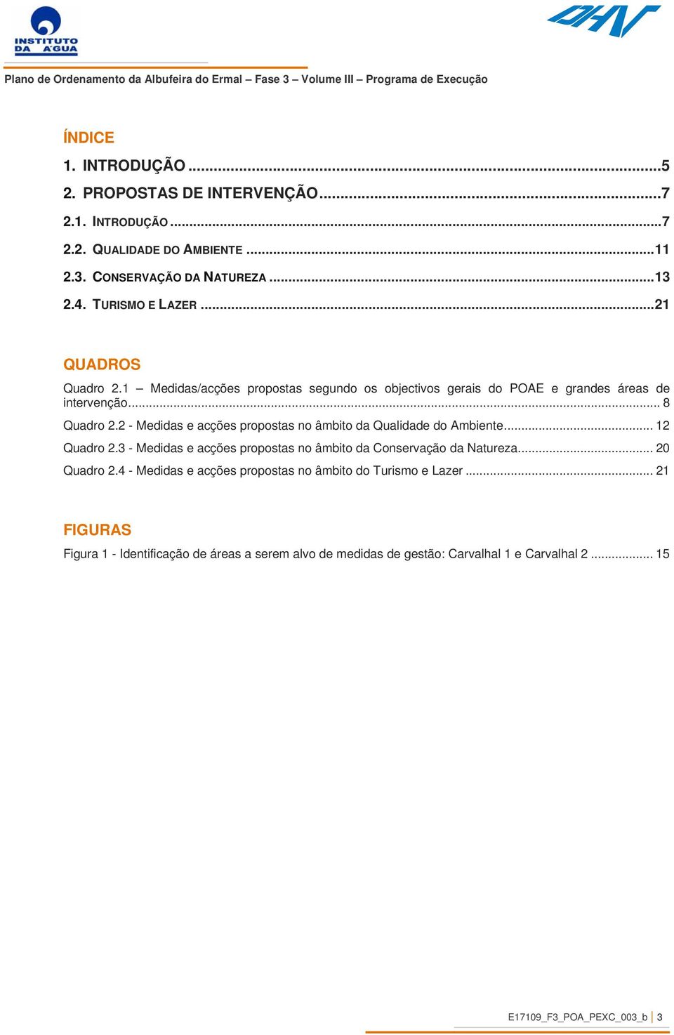 .. 8 Quadro 2.2 - Medidas e acções propostas no âmbito da Qualidade do Ambiente... 12 Quadro 2.3 - Medidas e acções propostas no âmbito da Conservação da Natureza... 20 Quadro 2.