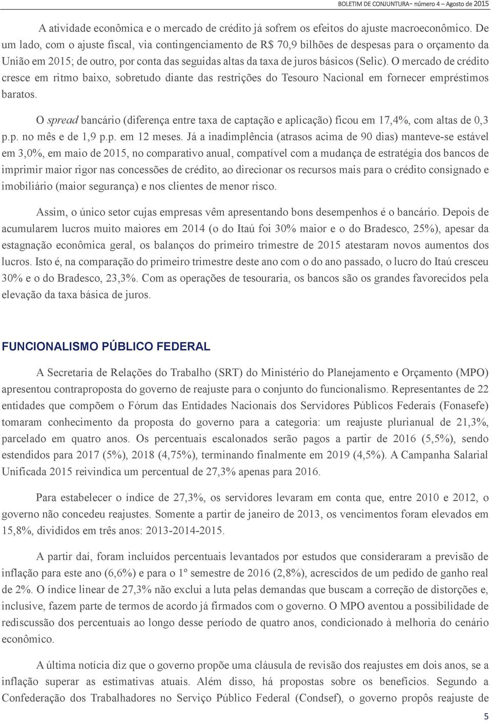 O mercado de crédito cresce em ritmo baixo, sobretudo diante das restrições do Tesouro Nacional em fornecer empréstimos baratos.