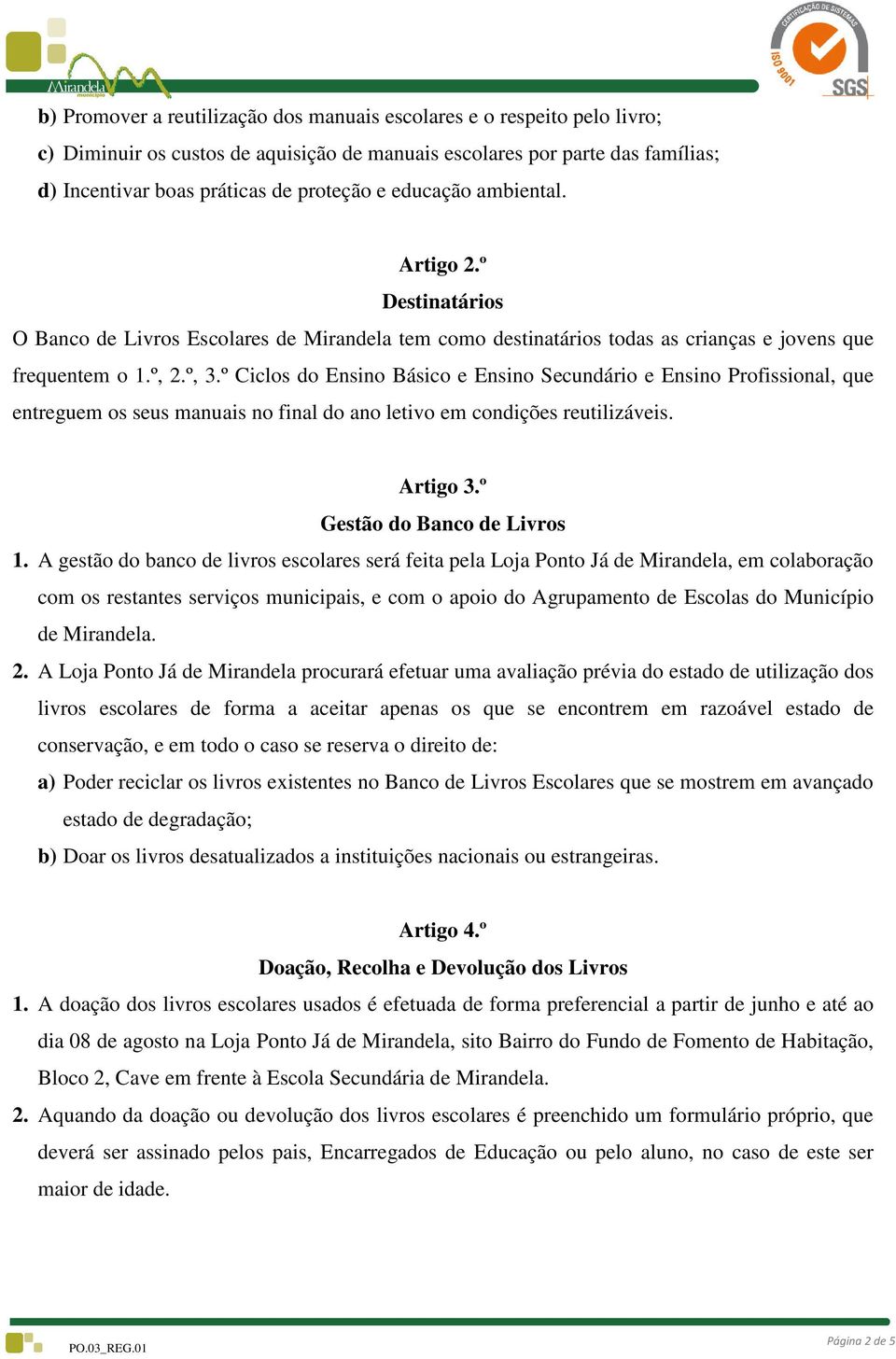 º Ciclos do Ensino Básico e Ensino Secundário e Ensino Profissional, que entreguem os seus manuais no final do ano letivo em condições reutilizáveis. Artigo 3.º Gestão do Banco de Livros 1.