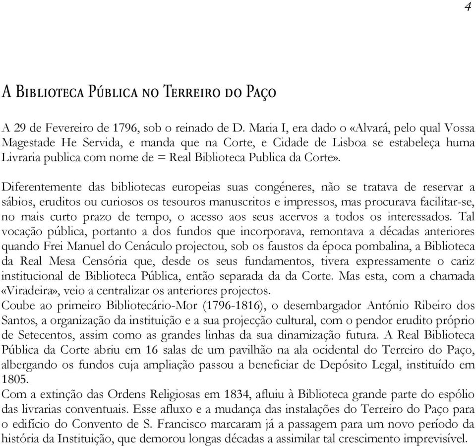 Diferentemente das bibliotecas europeias suas congéneres, não se tratava de reservar a sábios, eruditos ou curiosos os tesouros manuscritos e impressos, mas procurava facilitar-se, no mais curto