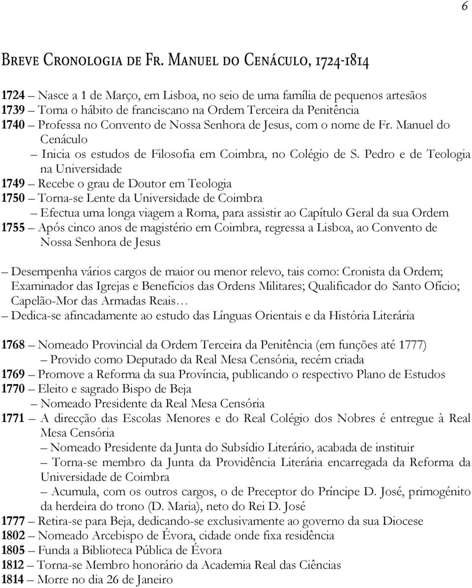 Convento de Nossa Senhora de Jesus, com o nome de Fr. Manuel do Cenáculo Inicia os estudos de Filosofia em Coimbra, no Colégio de S.