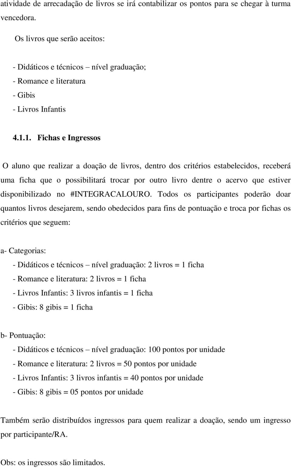 1. Fichas e Ingressos O aluno que realizar a doação de livros, dentro dos critérios estabelecidos, receberá uma ficha que o possibilitará trocar por outro livro dentre o acervo que estiver