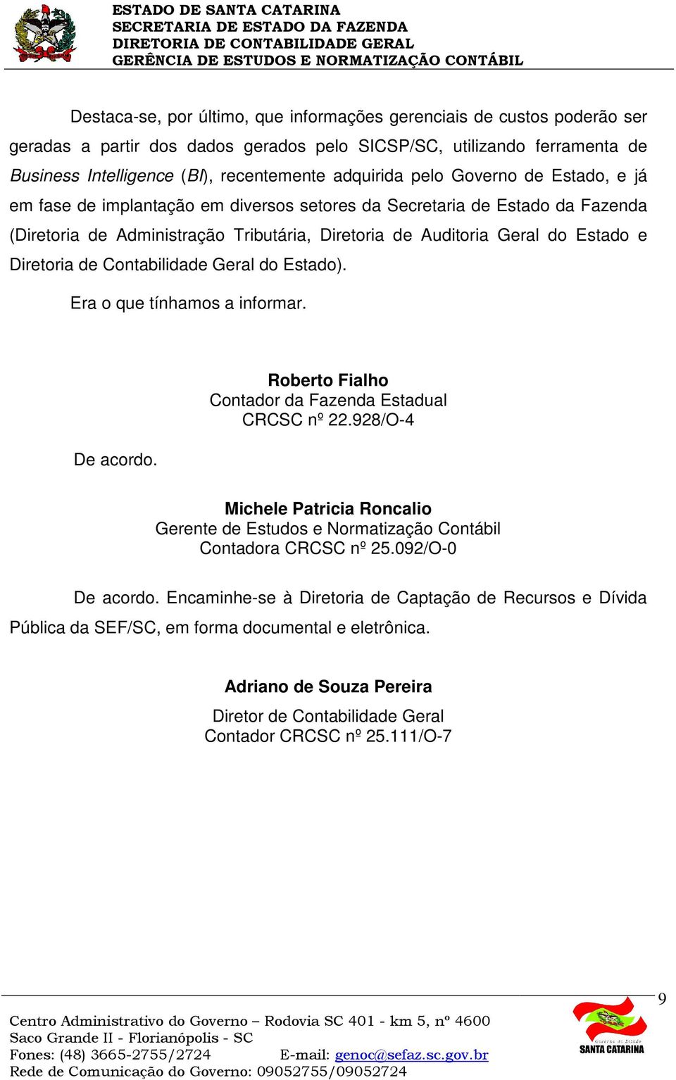 de Contabilidade Geral do Estado). Era o que tínhamos a informar. De acordo. Roberto Fialho Contador da Fazenda Estadual CRCSC nº 22.