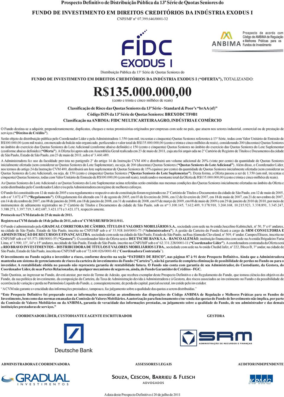 prestação de serviços ( direitos de Crédito ). Serão objeto de distribuição pública pelo Coordenador líder e pela Administradora 1.