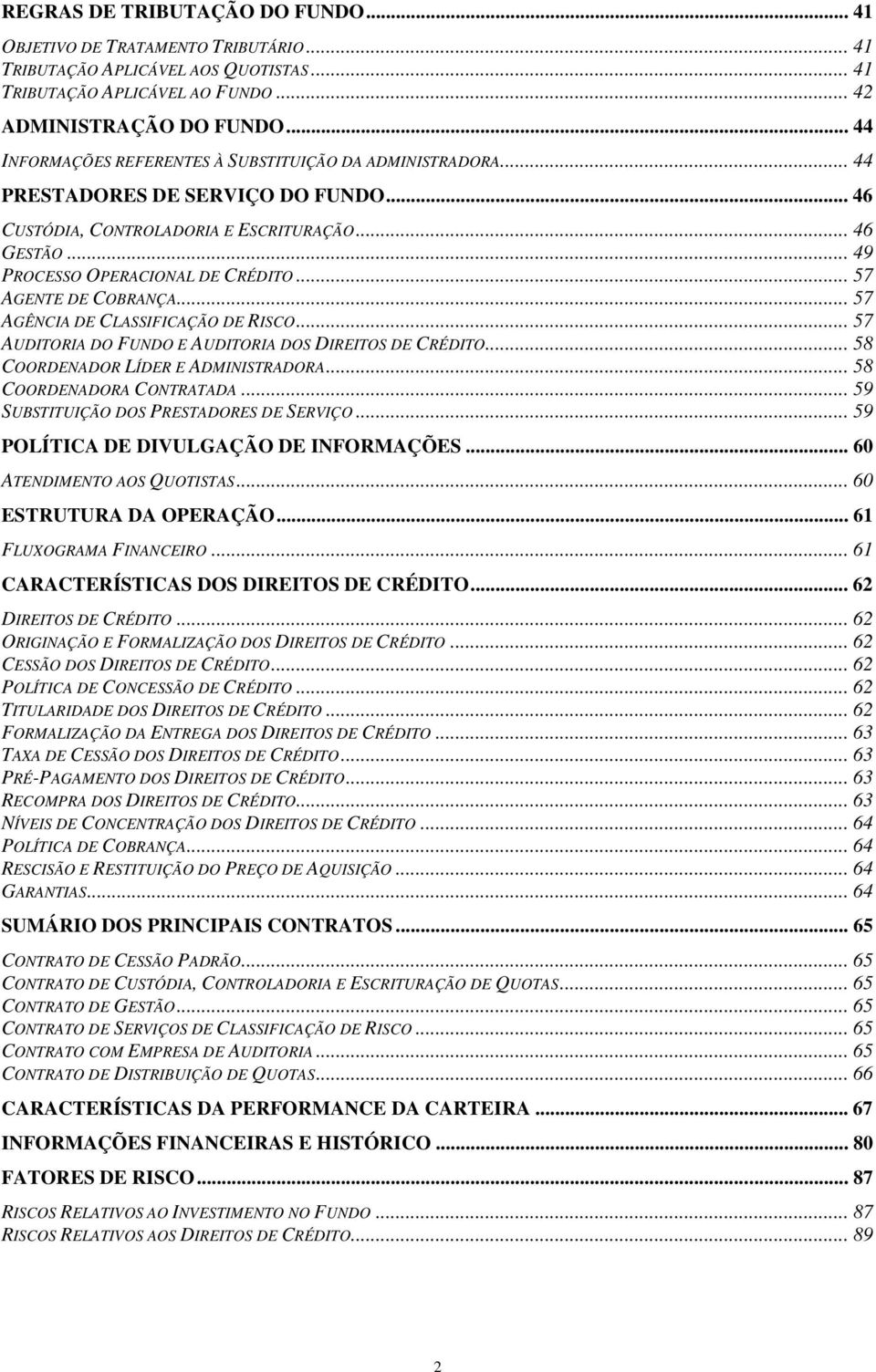 .. 57 AGENTE DE COBRANÇA... 57 AGÊNCIA DE CLASSIFICAÇÃO DE RISCO... 57 AUDITORIA DO FUNDO E AUDITORIA DOS DIREITOS DE CRÉDITO... 58 COORDENADOR LÍDER E ADMINISTRADORA... 58 COORDENADORA CONTRATADA.