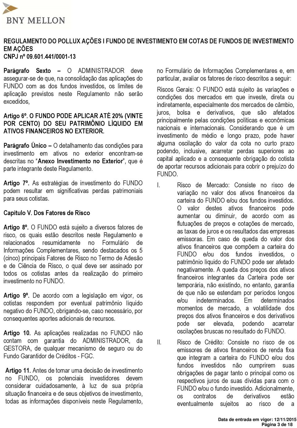 Parágrafo Único O detalhamento das condições para investimento em ativos no exterior encontram-se descritas no Anexo Investimento no Exterior, que é parte integrante deste Regulamento. Artigo 7º.