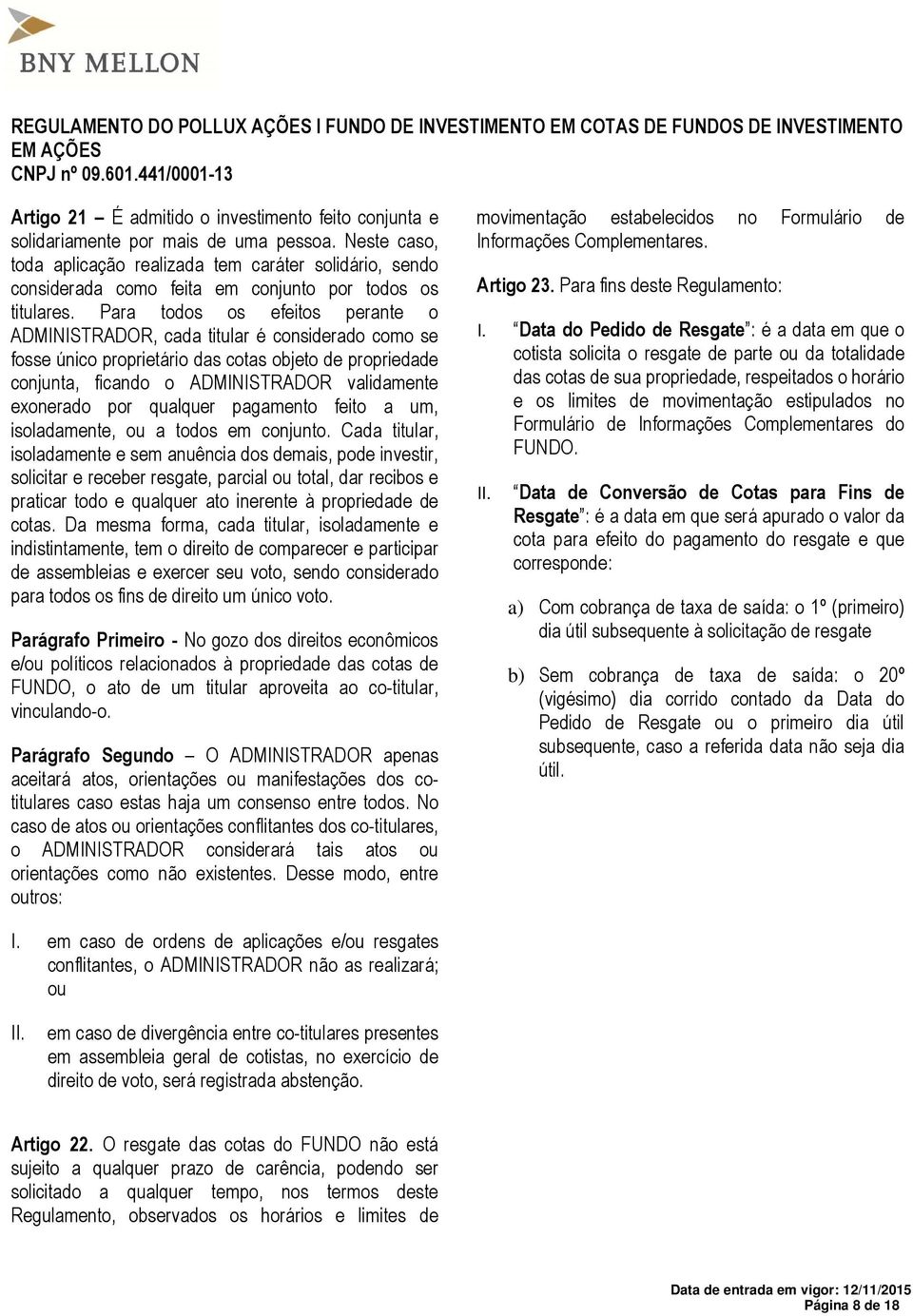 Para todos os efeitos perante o ADMINISTRADOR, cada titular é considerado como se fosse único proprietário das cotas objeto de propriedade conjunta, ficando o ADMINISTRADOR validamente exonerado por