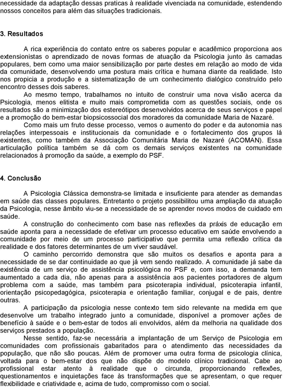 como uma maior sensibilização por parte destes em relação ao modo de vida da comunidade, desenvolvendo uma postura mais crítica e humana diante da realidade.