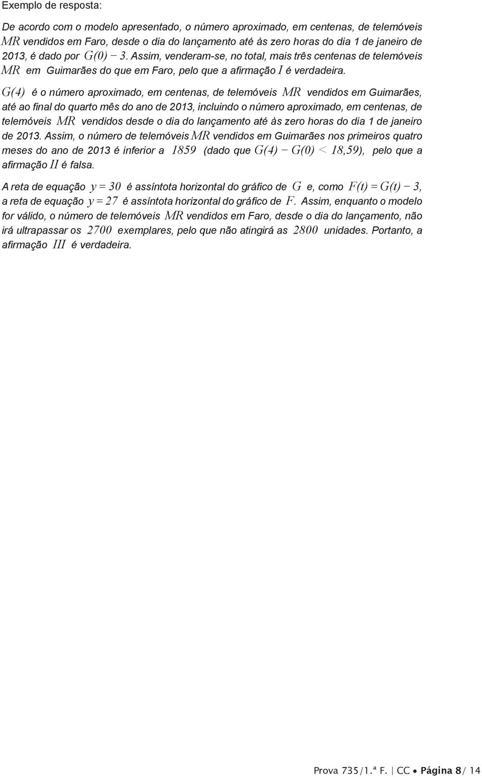 G(4) é o número aproximado, em centenas, de telemóveis MR vendidos em Guimarães, até ao final do quarto mês do ano de 2013, incluindo o número aproximado, em centenas, de telemóveis MR vendidos desde