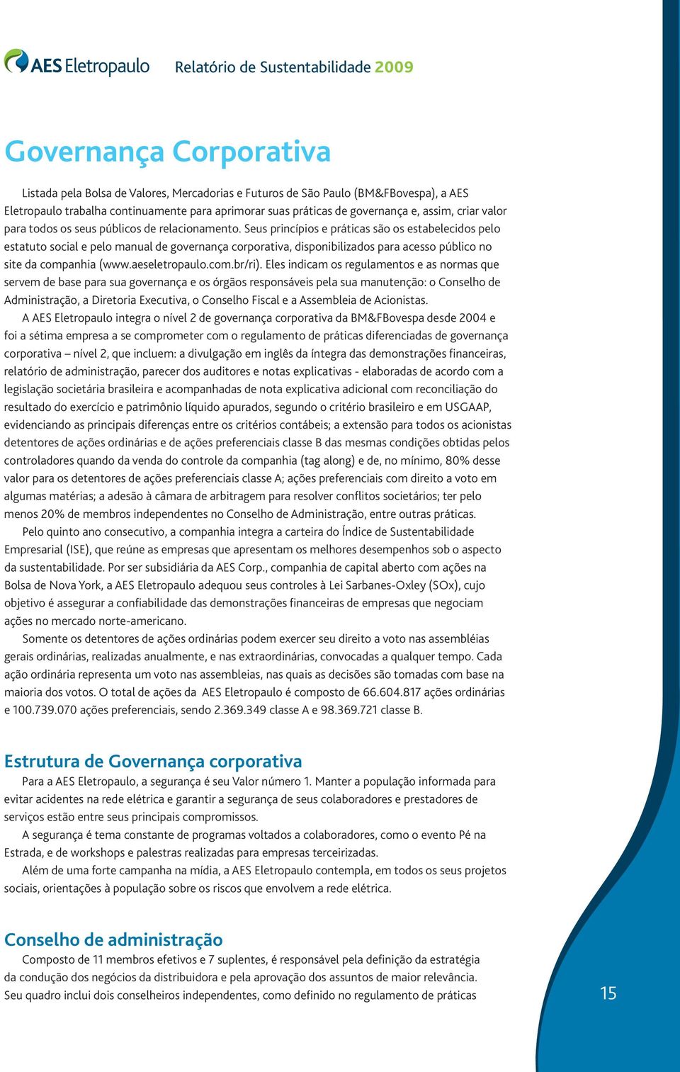 Seus princípios e práticas são os estabelecidos pelo estatuto social e pelo manual de governança corporativa, disponibilizados para acesso público no site da companhia (www.aeseletropaulo.com.br/ri).