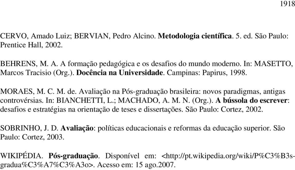 In: BIANCHETTI, L.; MACHADO, A. M. N. (Org.). A bússola do escrever: desafios e estratégias na orientação de teses e dissertações. São Paulo: Cortez, 2002. SOBRINHO, J. D.