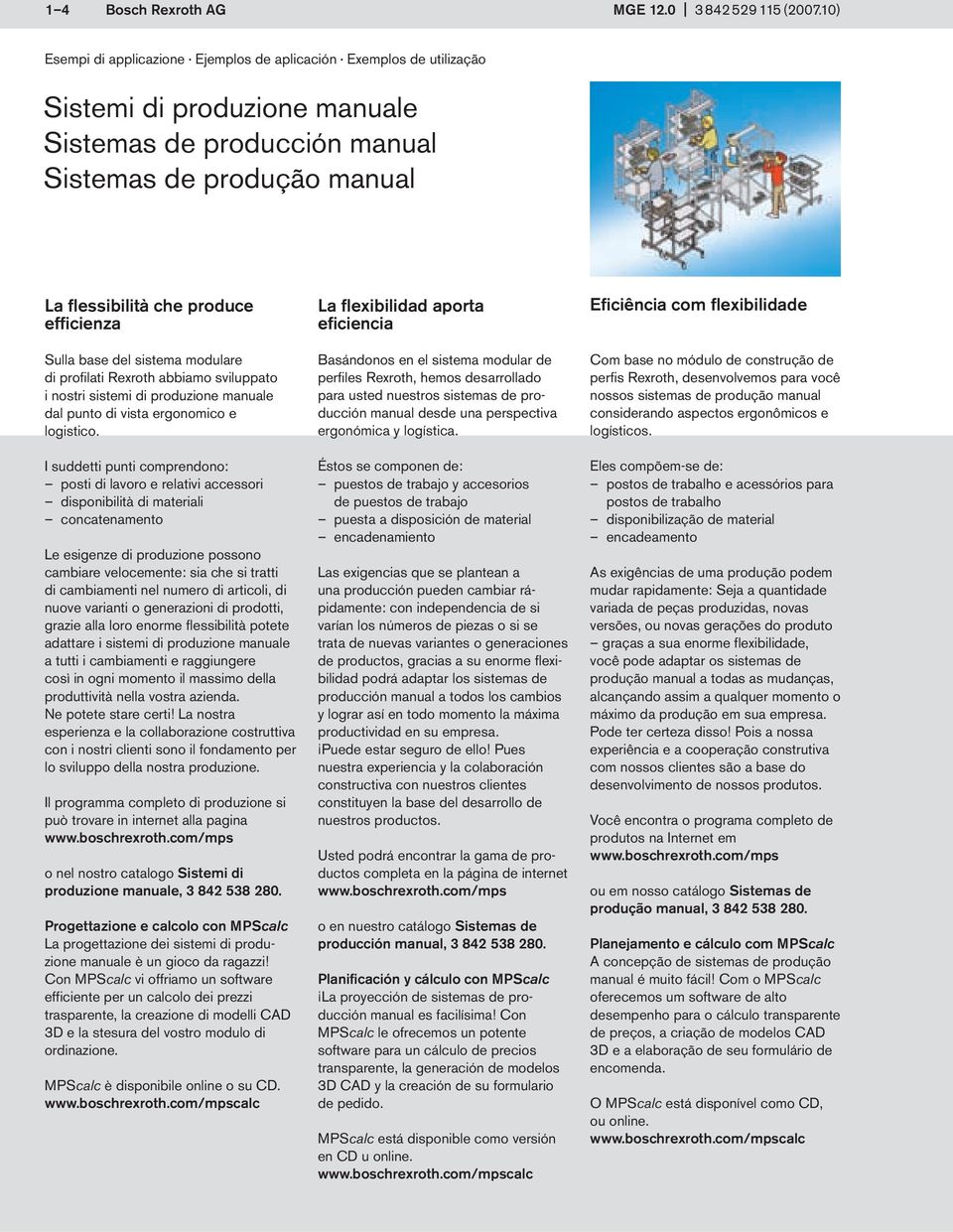 Sulla base del sistema modulare di profilati Rexroth abbiamo sviluppato i nostri sistemi di produzione manuale dal punto di vista ergonomico e logistico.