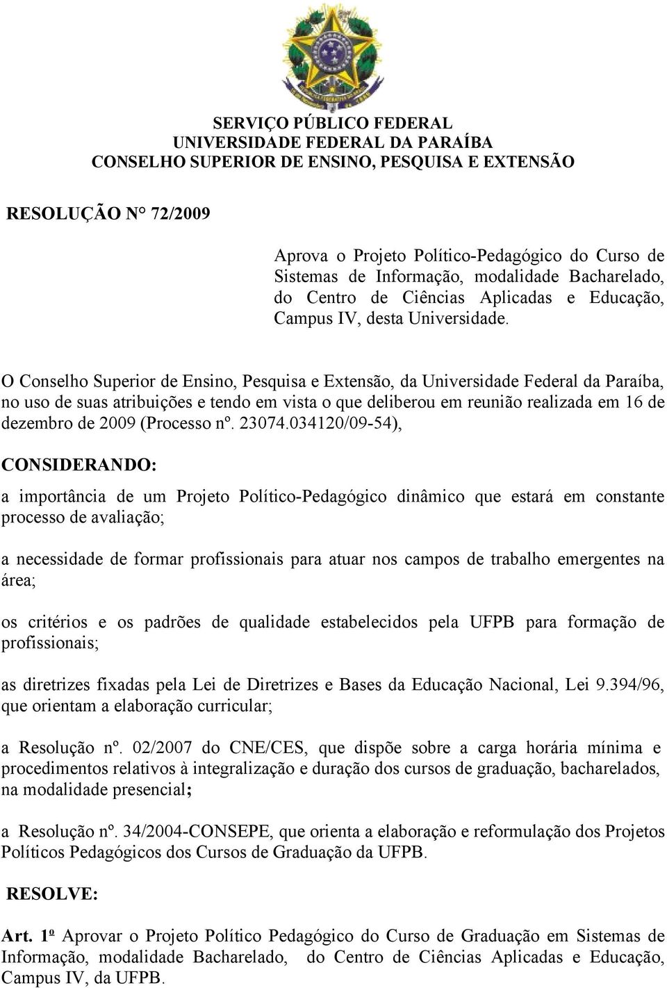 O Conselho Superior de Ensino, Pesquisa e Extensão, da Universidade Federal da Paraíba, no uso de suas atribuições e tendo em vista o que deliberou em reunião realizada em 16 de dezembro de 2009
