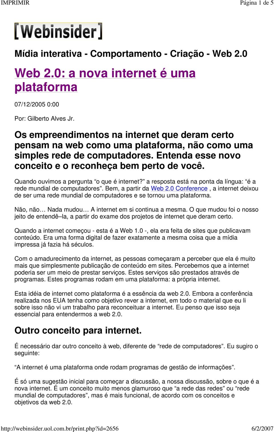 Quando ouvimos a pergunta o que é internet? a resposta está na ponta da língua: é a rede mundial de computadores. Bem, a partir da Web 2.