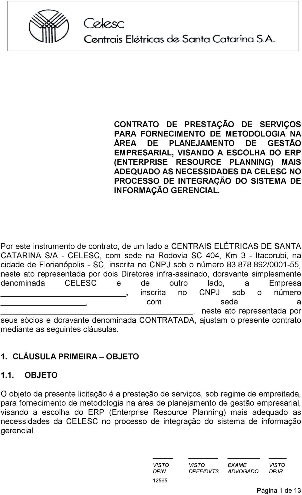 Por este instrumento de contrato, de um lado a CENTRAIS ELÉTRICAS DE SANTA CATARINA S/A - CELESC, com sede na Rodovia SC 404, Km 3 - Itacorubi, na cidade de Florianópolis - SC, inscrita no CNPJ sob o