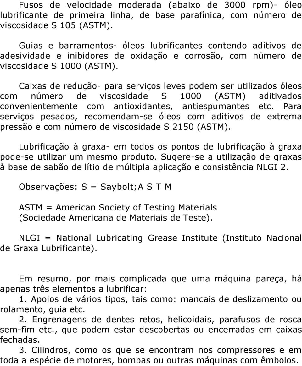 Caixas de redução- para serviços leves podem ser utilizados óleos com número de viscosidade S 1000 (ASTM) aditivados convenientemente com antioxidantes, antiespumantes etc.