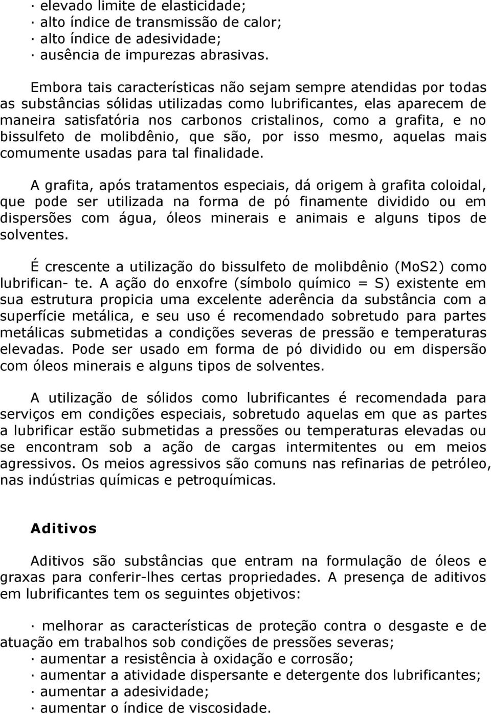 e no bissulfeto de molibdênio, que são, por isso mesmo, aquelas mais comumente usadas para tal finalidade.