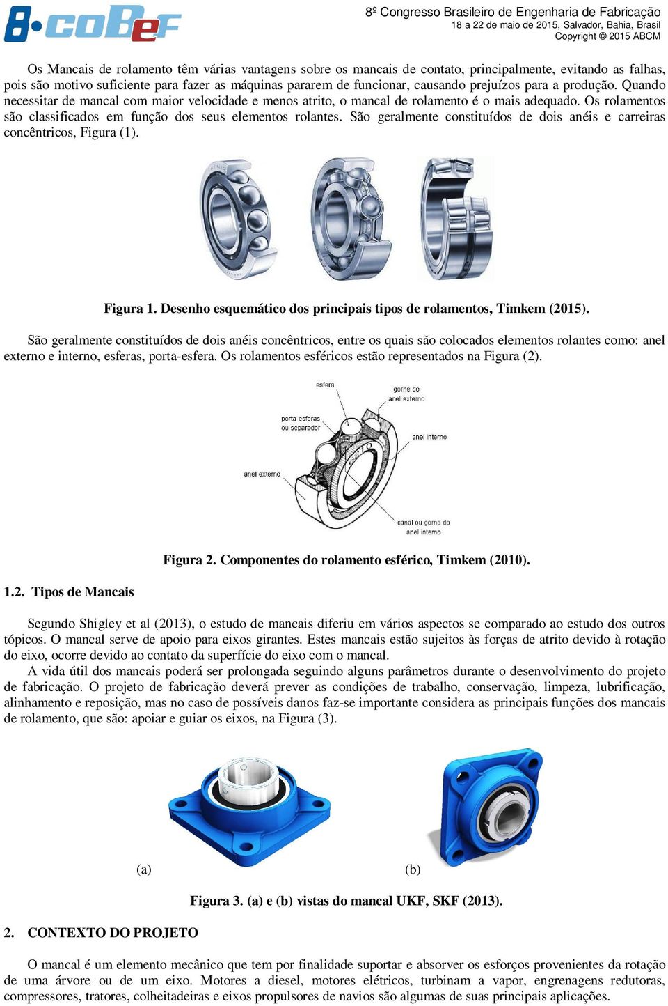 São gralmnt constituídos d dois anéis carriras concêntricos, Figura (1). Figura 1. Dsnho squmático dos principais tipos d rolamntos, Timkm (2015).