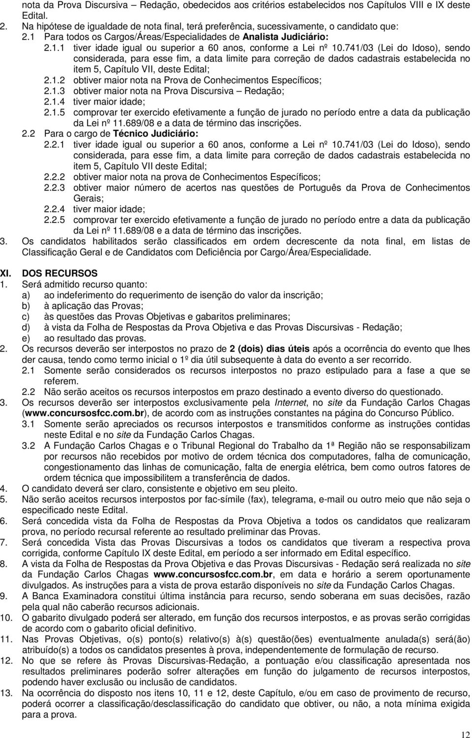 741/03 (Lei do Idoso), sendo considerada, para esse fim, a data limite para correção de dados cadastrais estabelecida no item 5, Capítulo VII, deste Edital; 2.1.2 obtiver maior nota na Prova de Conhecimentos Específicos; 2.