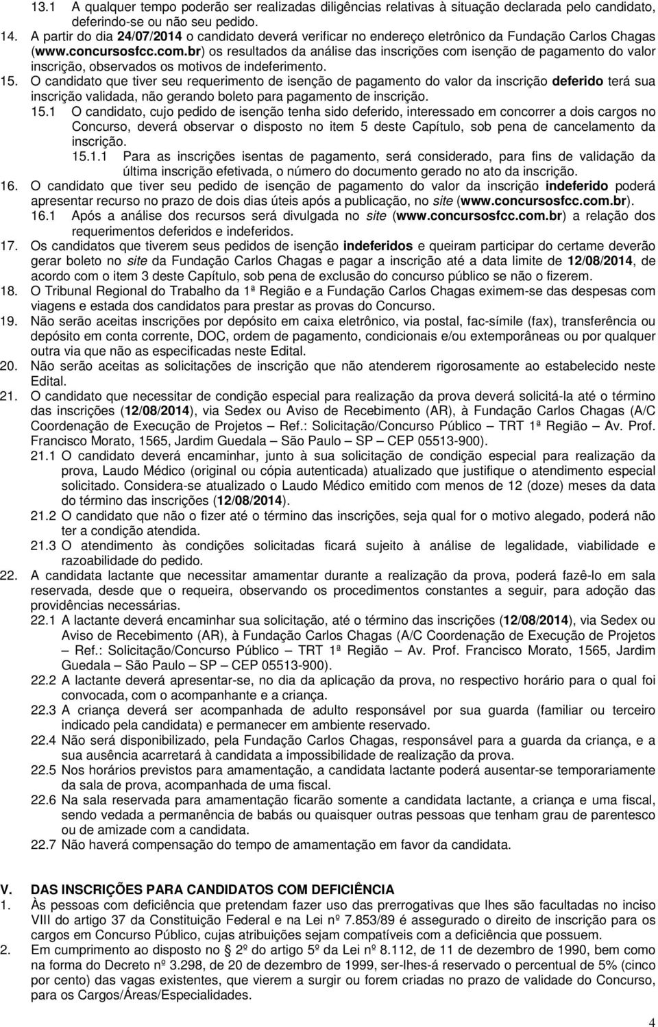 br) os resultados da análise das inscrições com isenção de pagamento do valor inscrição, observados os motivos de indeferimento. 15.